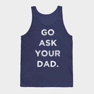 GO ASK YOUR DAD Tank Top